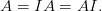 A =  IA =  AI.

