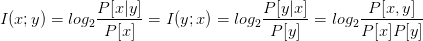 I(x;y) = log2P-[x|y]=  I(y;x) = log2P-[y-|x-]= log2-P-[x,y]-
              P [x]                  P [y ]       P [x]P[y]
