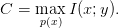 C =  mpa(xx) I(x;y ).
