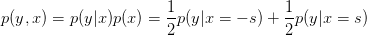                        1               1
p(y,x) = p(y|x)p(x) =  -p(y|x = − s) + -p(y|x = s)
                       2               2
