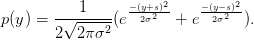        ---1----  −(y2σ+2s)2    −(y−2σs2)2
p(y) = 2√ 2πσ2 (e      +  e      ).
