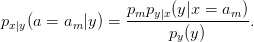                  pmpy|x(y|x-=-am-)
px|y(a = am |y) =       py(y)      .
