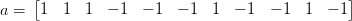     [                                          ]
a =  1  1  1  − 1  − 1  − 1  1  − 1 − 1  1  − 1

