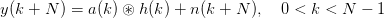 y(k + N ) = a(k) ⊛ h(k) + n(k + N ),  0 < k < N  − 1
