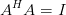   H
A   A = I
